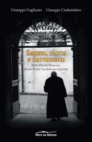 Santu, riccu e furtunatu. Padre Placido Brancato, album di una vita dedicata ai giovani (di Giuseppe Gugliuzzo e Giuseppe Ciadamidaro)